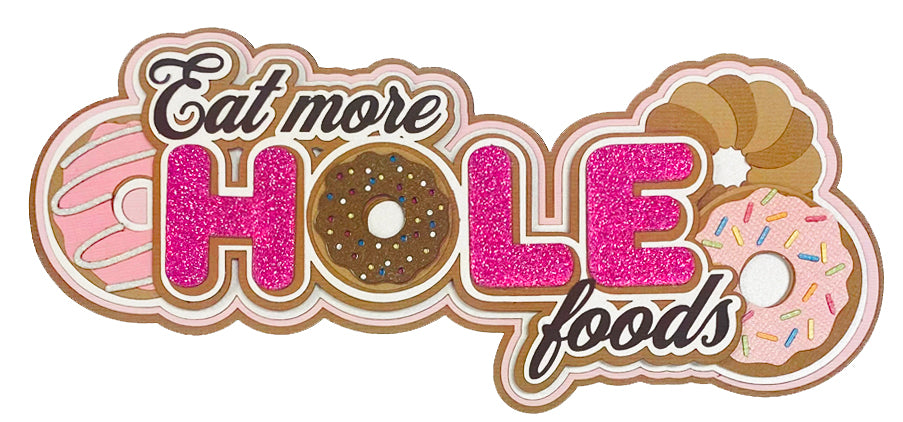 Eat More Hole Foods Title - *NEW*